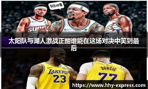 篮球直播篮球直播太阳队与湖人激战正酣谁能在这场对决中笑到最后