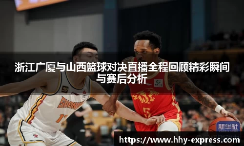 浙江广厦与山西篮球对决直播全程回顾精彩瞬间与赛后分析