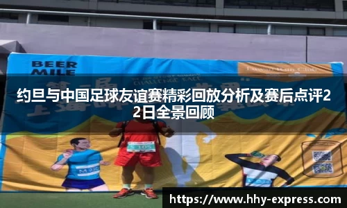 篮球直播篮球直播约旦与中国足球友谊赛精彩回放分析及赛后点评22日全景回顾